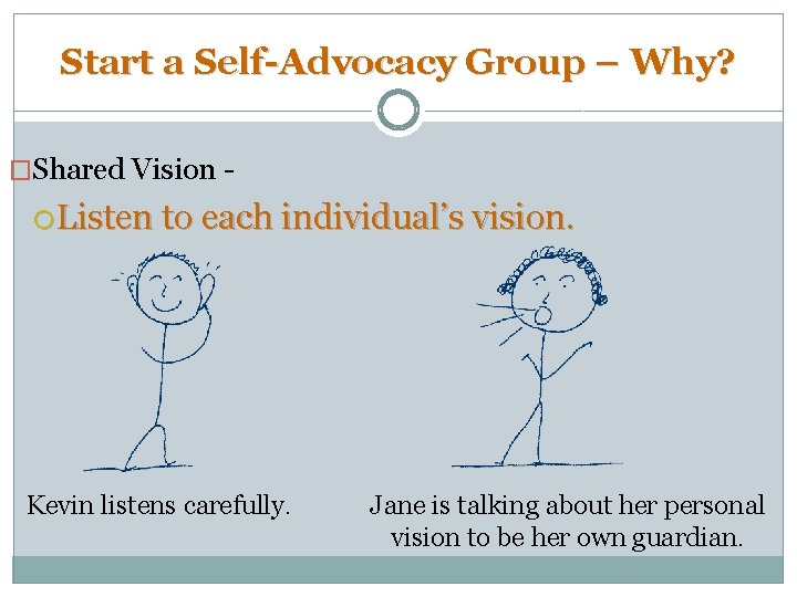 Start a Self-Advocacy Group – Why? �Shared Vision - Listen to each individual’s vision.