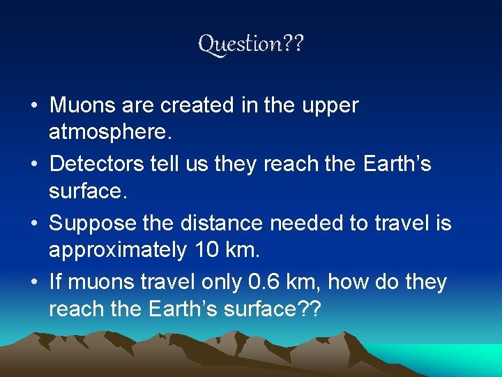 Question? ? • Muons are created in the upper atmosphere. • Detectors tell us