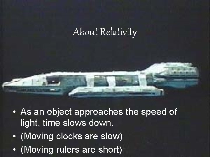 About Relativity • As an object approaches the speed of light, time slows down.