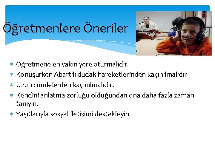 Öğretmenlere Öneriler Öğretmene en yakın yere oturmalıdır. Konuşurken Abartılı dudak hareketlerinden kaçınılmalıdır Uzun cümlelerden