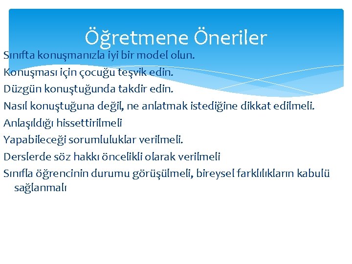 Öğretmene Öneriler Sınıfta konuşmanızla iyi bir model olun. Konuşması için çocuğu teşvik edin. Düzgün