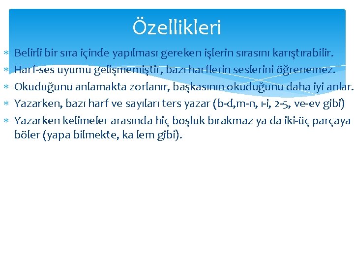 Özellikleri Belirli bir sıra içinde yapılması gereken işlerin sırasını karıştırabilir. Harf-ses uyumu gelişmemiştir, bazı