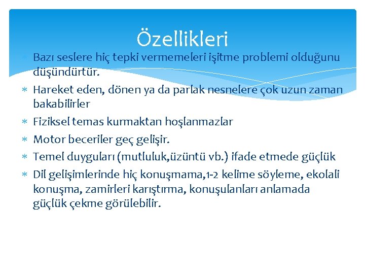 Özellikleri Bazı seslere hiç tepki vermemeleri işitme problemi olduğunu düşündürtür. Hareket eden, dönen ya