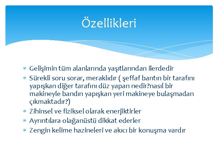 Özellikleri Gelişimin tüm alanlarında yaşıtlarından ilerdedir Sürekli soru sorar, meraklıdır ( şeffaf bantın bir