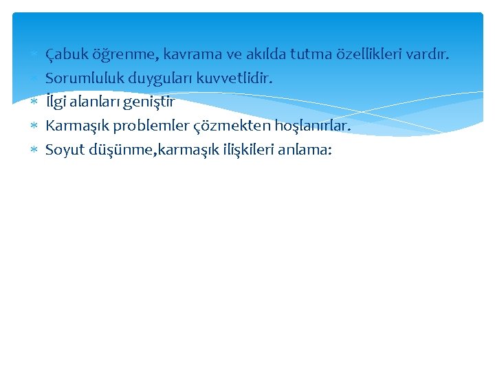  Çabuk öğrenme, kavrama ve akılda tutma özellikleri vardır. Sorumluluk duyguları kuvvetlidir. İlgi alanları