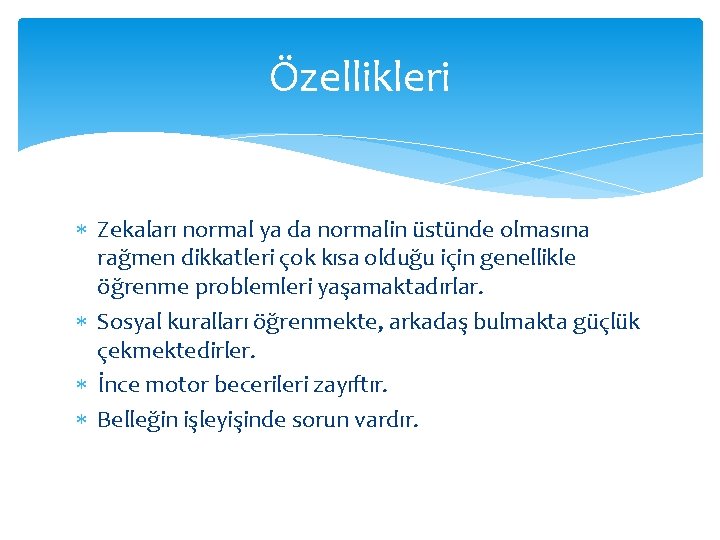 Özellikleri Zekaları normal ya da normalin üstünde olmasına rağmen dikkatleri çok kısa olduğu için