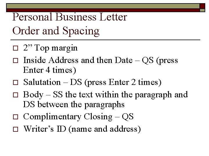 Personal Business Letter Order and Spacing o o o 2” Top margin Inside Address
