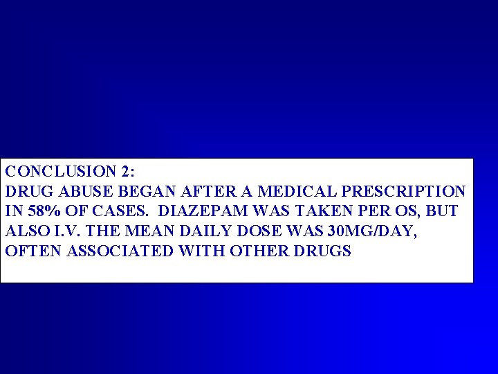 CONCLUSION 2: DRUG ABUSE BEGAN AFTER A MEDICAL PRESCRIPTION IN 58% OF CASES. DIAZEPAM