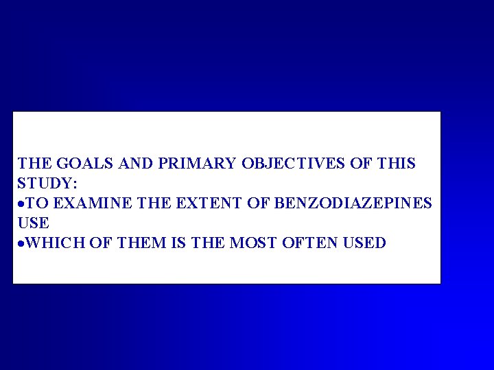 THE GOALS AND PRIMARY OBJECTIVES OF THIS STUDY: ·TO EXAMINE THE EXTENT OF BENZODIAZEPINES