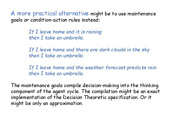 A more practical alternative might be to use maintenance goals or condition-action rules instead: