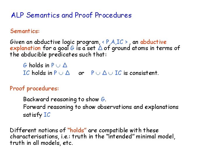 ALP Semantics and Proof Procedures Semantics: Given an abductive logic program, < P, A,