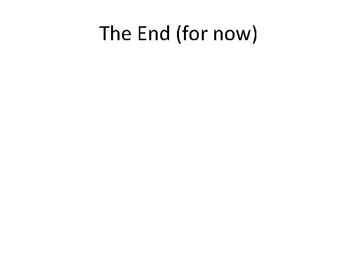The End (for now) 