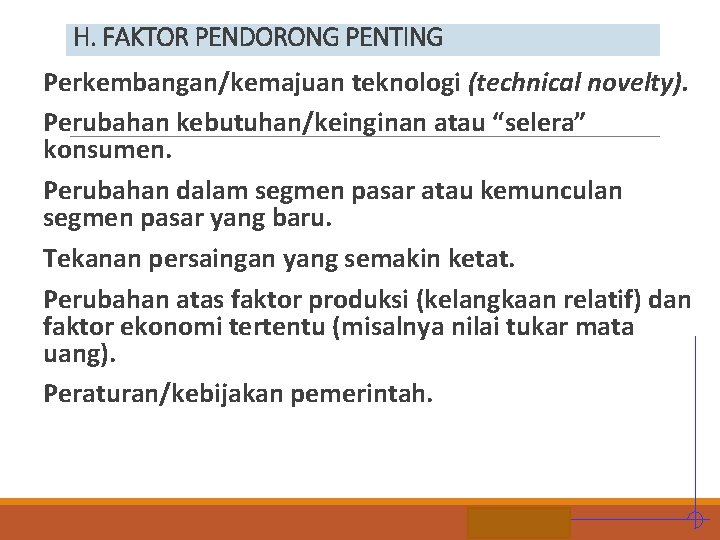 H. FAKTOR PENDORONG PENTING Perkembangan/kemajuan teknologi (technical novelty). Perubahan kebutuhan/keinginan atau “selera” konsumen. Perubahan