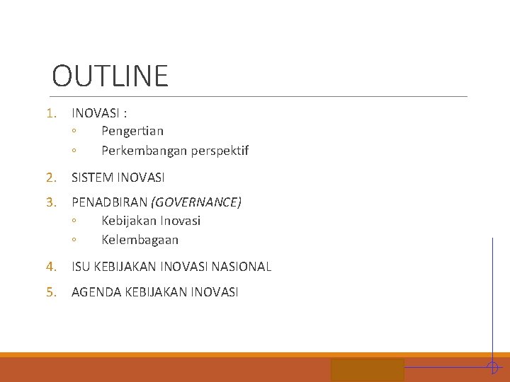 OUTLINE 1. INOVASI : ◦ Pengertian ◦ Perkembangan perspektif 2. SISTEM INOVASI 3. PENADBIRAN