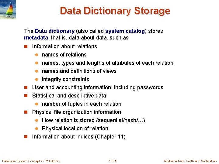 Data Dictionary Storage The Data dictionary (also called system catalog) stores metadata; that is,