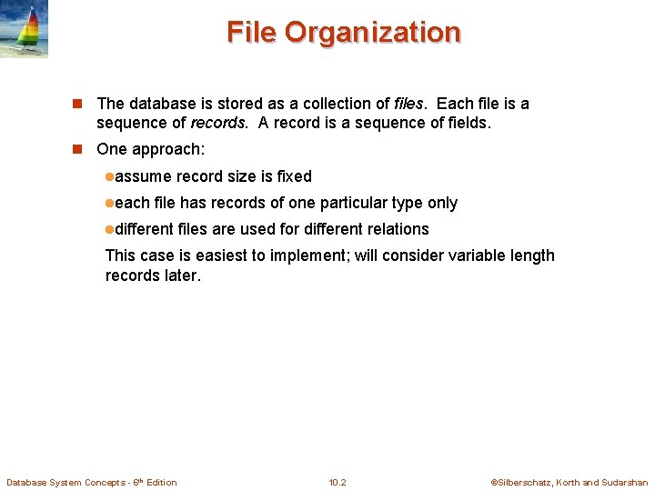 File Organization n The database is stored as a collection of files. Each file