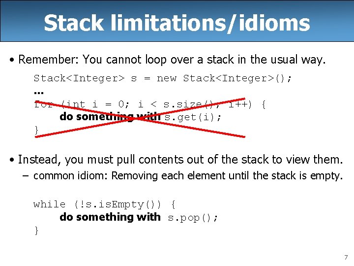 Stack limitations/idioms • Remember: You cannot loop over a stack in the usual way. Stack limitations/idioms • Remember: You cannot loop over a stack in the usual way.