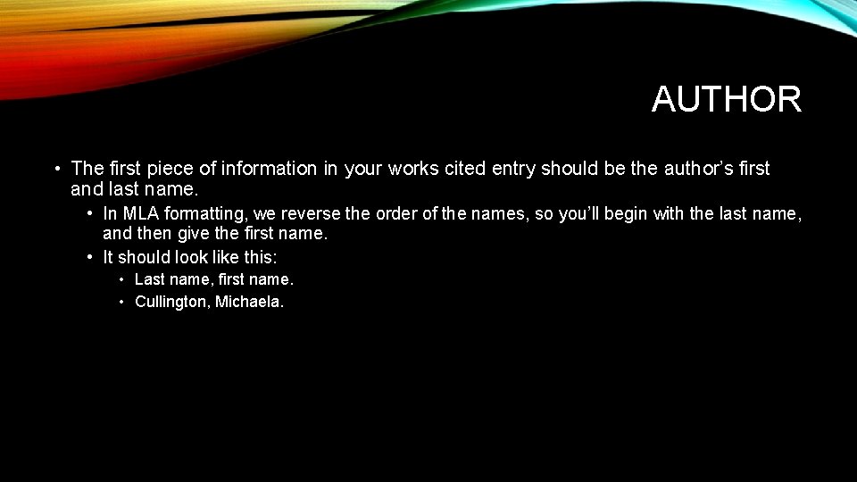 AUTHOR • The first piece of information in your works cited entry should be