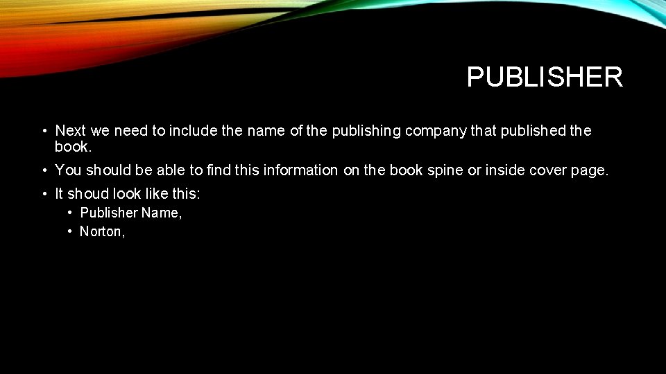 PUBLISHER • Next we need to include the name of the publishing company that