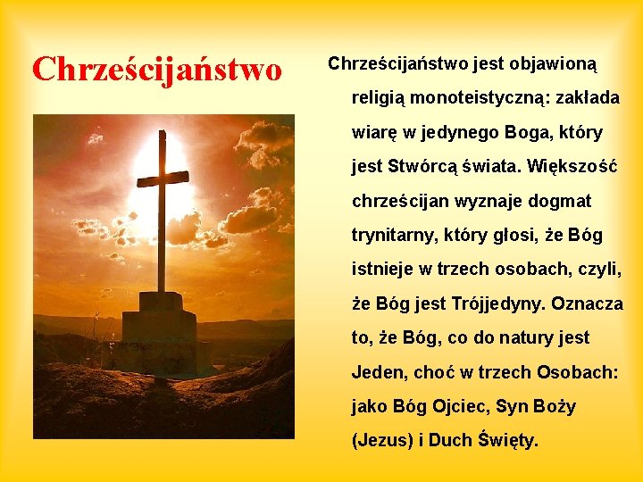 Chrześcijaństwo jest objawioną religią monoteistyczną: zakłada wiarę w jedynego Boga, który jest Stwórcą świata.