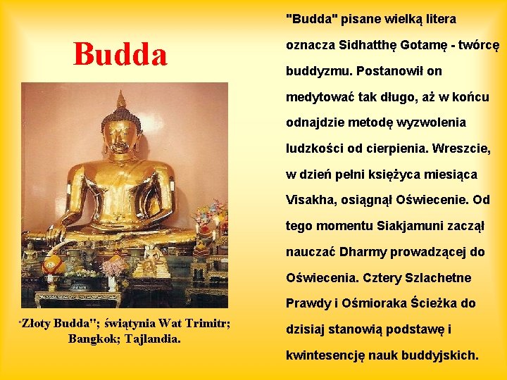 "Budda" pisane wielką litera Budda oznacza Sidhatthę Gotamę - twórcę buddyzmu. Postanowił on medytować
