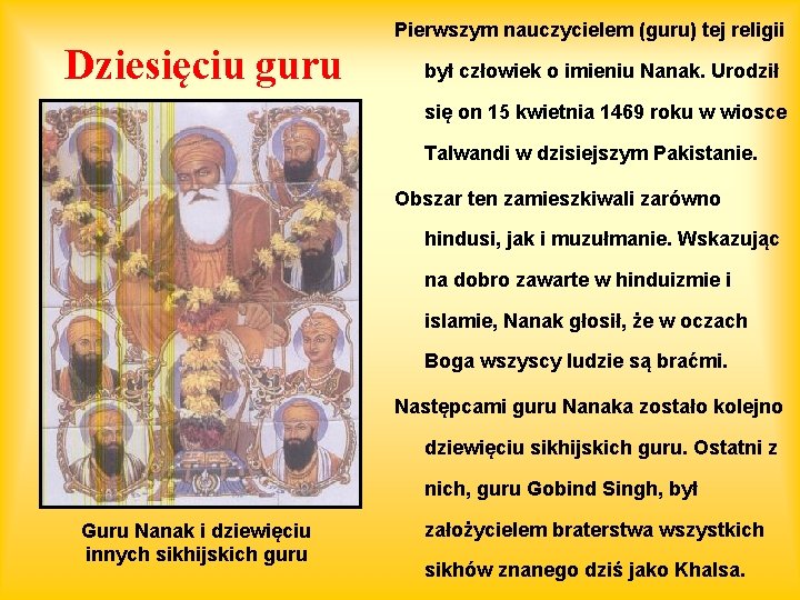 Dziesięciu guru Pierwszym nauczycielem (guru) tej religii był człowiek o imieniu Nanak. Urodził się