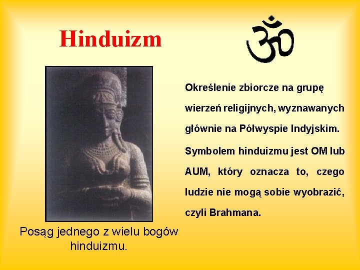 Hinduizm Określenie zbiorcze na grupę wierzeń religijnych, wyznawanych głównie na Półwyspie Indyjskim. Symbolem hinduizmu