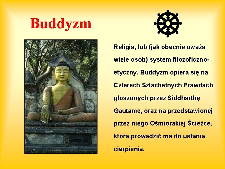 Buddyzm Religia, lub (jak obecnie uważa wiele osób) system filozoficznoetyczny. Buddyzm opiera się na
