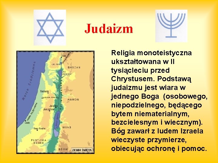 Judaizm Religia monoteistyczna ukształtowana w II tysiącleciu przed Chrystusem. Podstawą judaizmu jest wiara w