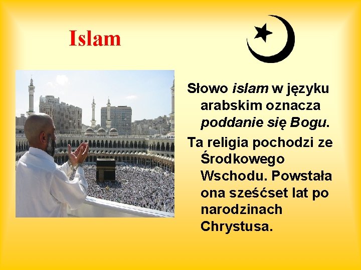 Islam Słowo islam w języku arabskim oznacza poddanie się Bogu. Ta religia pochodzi ze