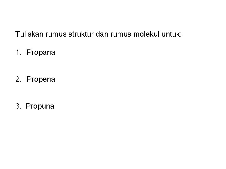 Tuliskan rumus struktur dan rumus molekul untuk: 1. Propana 2. Propena 3. Propuna 