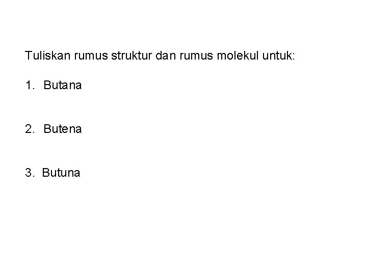 Tuliskan rumus struktur dan rumus molekul untuk: 1. Butana 2. Butena 3. Butuna 