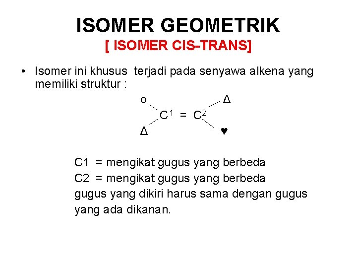 ISOMER GEOMETRIK [ ISOMER CIS-TRANS] • Isomer ini khusus terjadi pada senyawa alkena yang