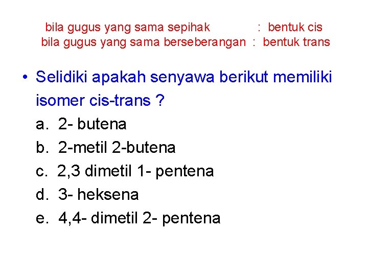 bila gugus yang sama sepihak : bentuk cis bila gugus yang sama berseberangan :