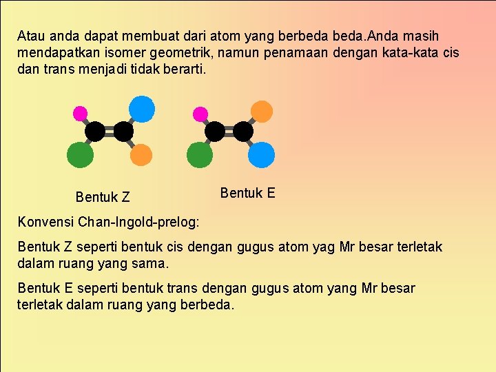 Atau anda dapat membuat dari atom yang berbeda. Anda masih mendapatkan isomer geometrik, namun