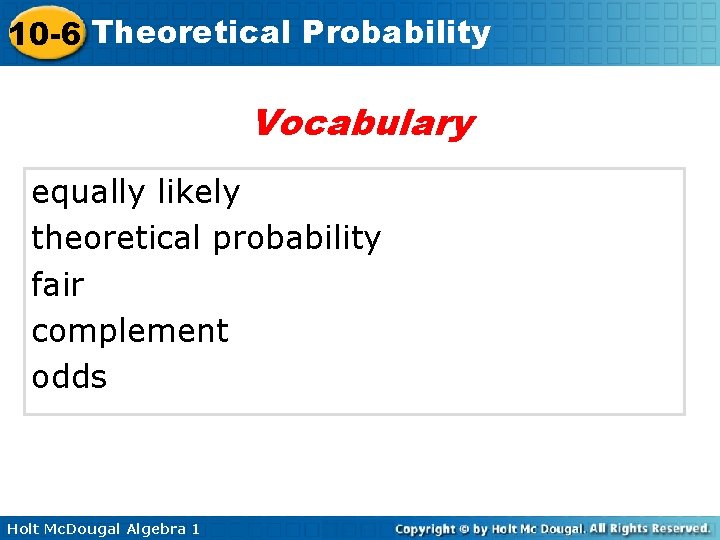 10 -6 Theoretical Probability Vocabulary equally likely theoretical probability fair complement odds Holt Mc.