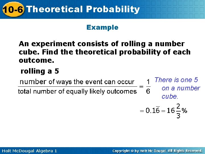 10 -6 Theoretical Probability Example An experiment consists of rolling a number cube. Find
