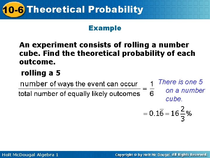 10 -6 Theoretical Probability Example An experiment consists of rolling a number cube. Find