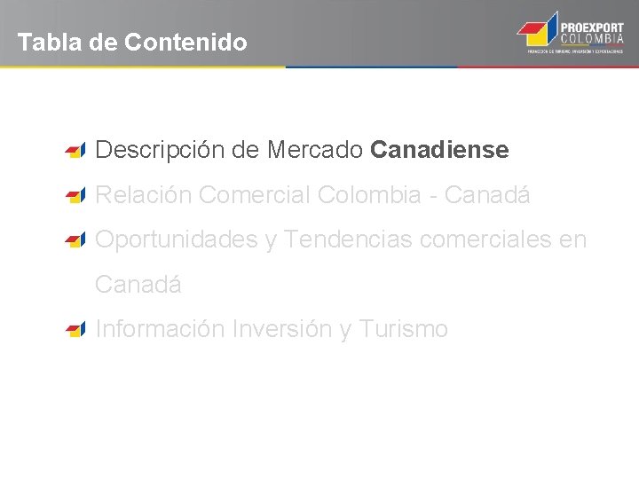 Tabla de Contenido Descripción de Mercado Canadiense Relación Comercial Colombia - Canadá Oportunidades y