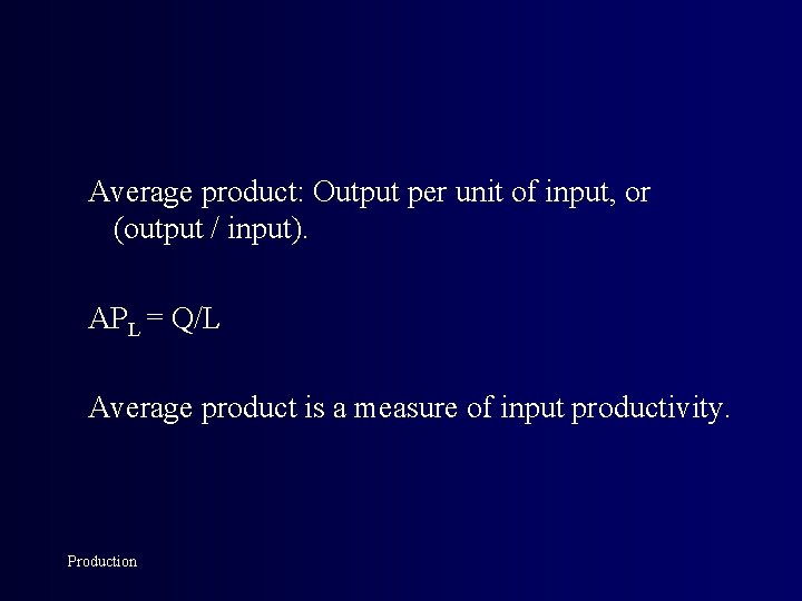 Average product: Output per unit of input, or (output / input). APL = Q/L