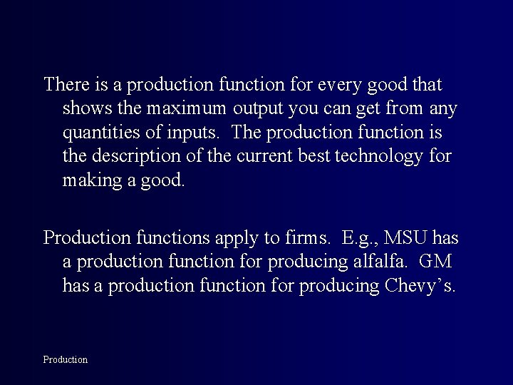 There is a production function for every good that shows the maximum output you