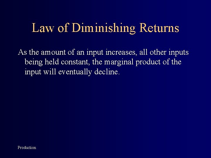 Law of Diminishing Returns As the amount of an input increases, all other inputs