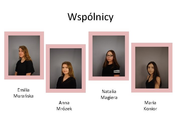 Wspólnicy Emilia Murańska Anna Mrózek Natalia Magiera Maria Konior 