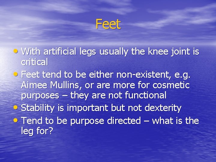 Feet • With artificial legs usually the knee joint is critical • Feet tend