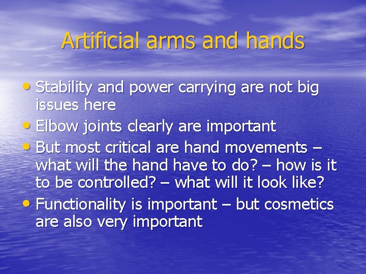 Artificial arms and hands • Stability and power carrying are not big issues here