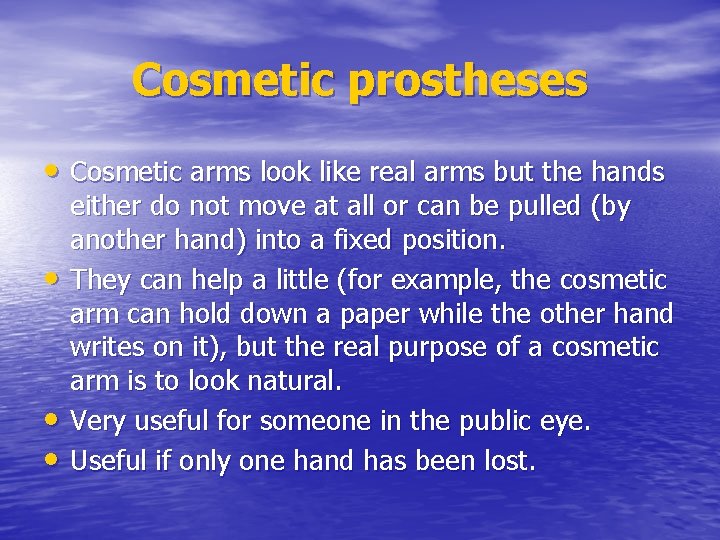 Cosmetic prostheses • Cosmetic arms look like real arms but the hands • •