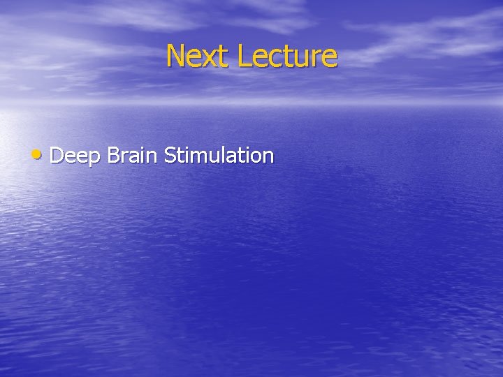 Next Lecture • Deep Brain Stimulation 