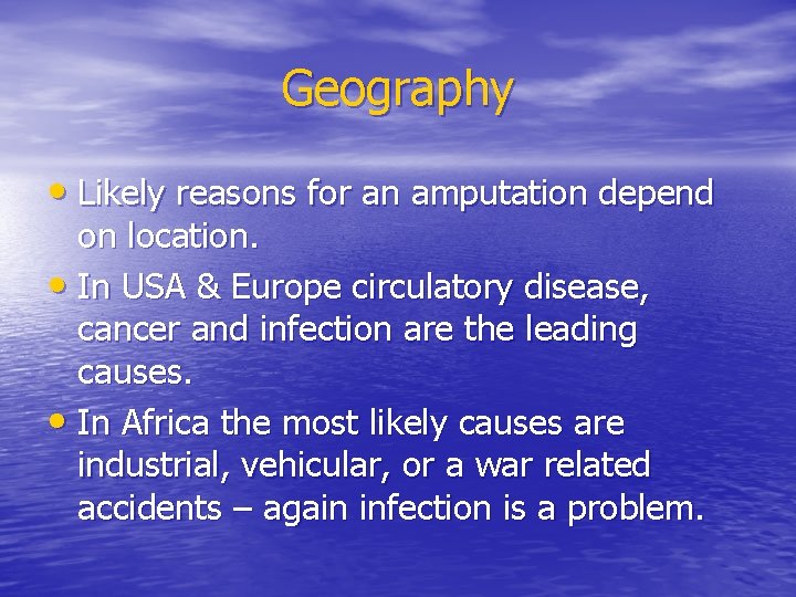 Geography • Likely reasons for an amputation depend on location. • In USA &