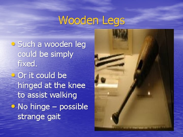 Wooden Legs • Such a wooden leg could be simply fixed. • Or it