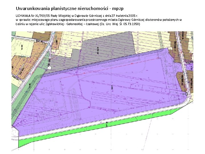 Uwarunkowania planistyczne nieruchomości - mpzp UCHWAŁA Nr XL/769/05 Rady Miejskiej w Dąbrowie Górniczej z Uwarunkowania planistyczne nieruchomości - mpzp UCHWAŁA Nr XL/769/05 Rady Miejskiej w Dąbrowie Górniczej z
